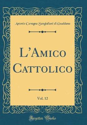 Book cover for L'Amico Cattolico, Vol. 12 (Classic Reprint)