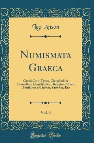 Cover of Numismata Graeca, Vol. 4: Greek Coin-Types, Classified for Immediate Identification; Religion Altars, Attributes of Deities, Sacrifice, Etc (Classic Reprint)