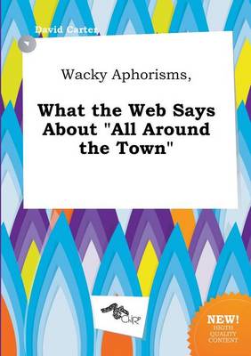 Book cover for Wacky Aphorisms, What the Web Says about All Around the Town