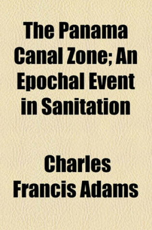 Cover of The Panama Canal Zone; An Epochal Event in Sanitation
