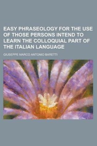 Cover of Easy Phraseology for the Use of Those Persons Intend to Learn the Colloquial Part of the Italian Language