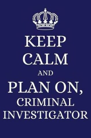 Cover of Keep Calm and Plan on Criminal Investigator