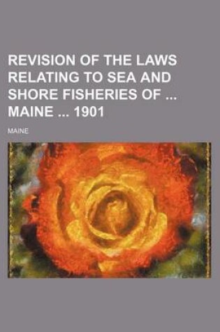 Cover of Revision of the Laws Relating to Sea and Shore Fisheries of Maine 1901