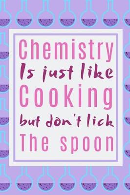 Book cover for Chemistry Is Just Like Cooking Just Don't Lick The Spoon