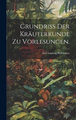 Book cover for Grundriss der Kräuterkunde zu Vorlesungen.