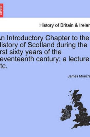 Cover of An Introductory Chapter to the History of Scotland During the First Sixty Years of the Seventeenth Century; A Lecture, Etc.