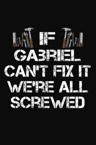 Cover of If Gabriel Can't Fix It We're All Screwed