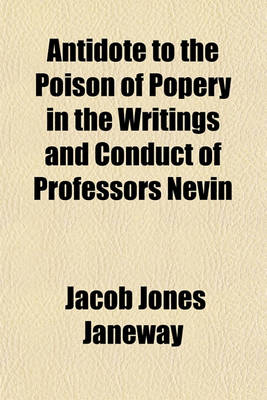 Book cover for Antidote to the Poison of Popery in the Writings and Conduct of Professors Nevin & Schaff, Professors in the German Reformed Church in the U. S. of America