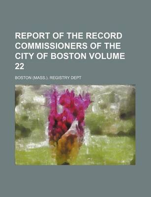 Book cover for Report of the Record Commissioners of the City of Boston Volume 22