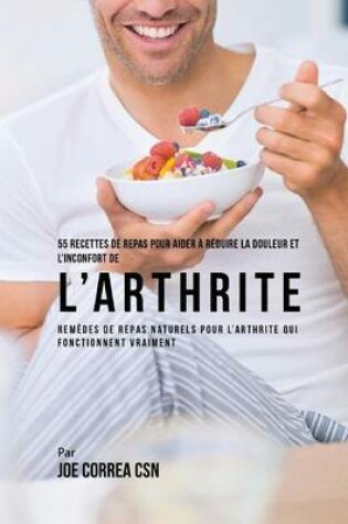 Cover of 55 Recettes de Repas pour aider a reduire la Douleur et l'Inconfort de l'Arthrite