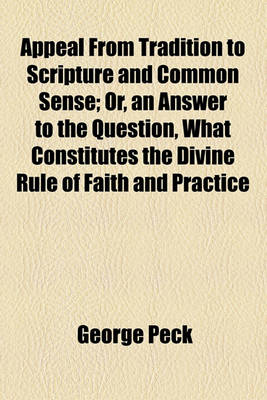 Book cover for Appeal from Tradition to Scripture and Common Sense; Or, an Answer to the Question, What Constitutes the Divine Rule of Faith and Practice