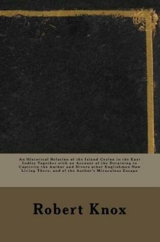 Cover of An Historical Relation of the Island Ceylon in the East Indies Together with an Account of the Detaining in Captivity the Author and Divers Other Englishmen Now Living There, and of the Author's Miraculous Escape