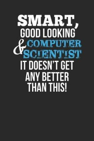 Cover of Smart, Good Looking & Computer Scientist, It Doesn't Get Any Better Than This!