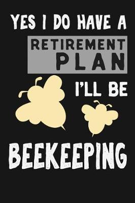 Book cover for Yes I Have A Retirement Plan I'll Be Beekeeping