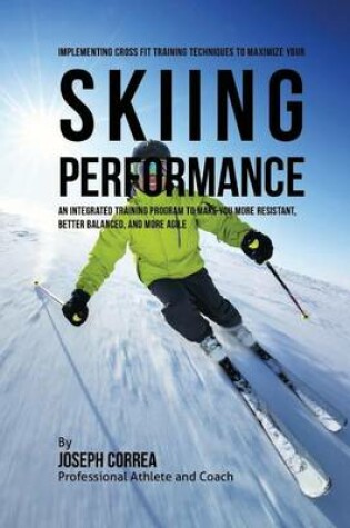 Cover of Implementing Cross Fit Training Techniques to Maximize Your Skiing Performance