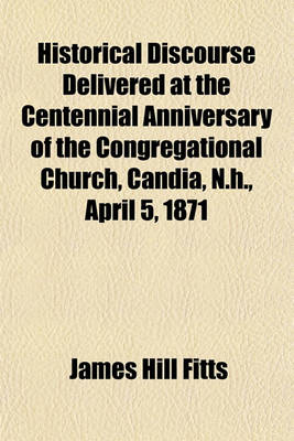 Book cover for Historical Discourse Delivered at the Centennial Anniversary of the Congregational Church, Candia, N.H., April 5, 1871