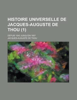 Book cover for Histoire Universelle de Jacques-Auguste de Thou (1); Depuis 1543 Jusqu'en 1607