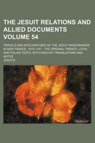 Cover of The Jesuit Relations and Allied Documents Volume 54; Travels and Explorations of the Jesuit Missionaries in New France, 1610-1791 the Original French, Latin, and Italian Texts, with English Translations and Notes