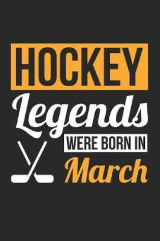 Cover of Hockey Notebook - Hockey Legends Were Born In March - Hockey Journal - Birthday Gift for Hockey Player
