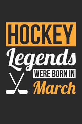 Cover of Hockey Notebook - Hockey Legends Were Born In March - Hockey Journal - Birthday Gift for Hockey Player