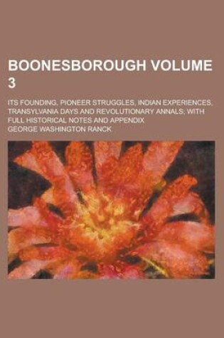 Cover of Boonesborough; Its Founding, Pioneer Struggles, Indian Experiences, Transylvania Days and Revolutionary Annals; With Full Historical Notes and Appendix Volume 3