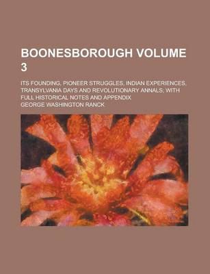 Book cover for Boonesborough; Its Founding, Pioneer Struggles, Indian Experiences, Transylvania Days and Revolutionary Annals; With Full Historical Notes and Appendix Volume 3