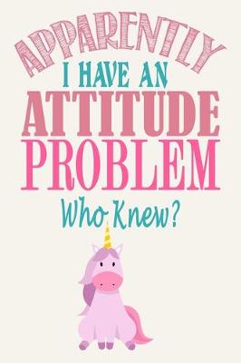 Book cover for Apparently I Have An Attitude Problem - Who Knew?