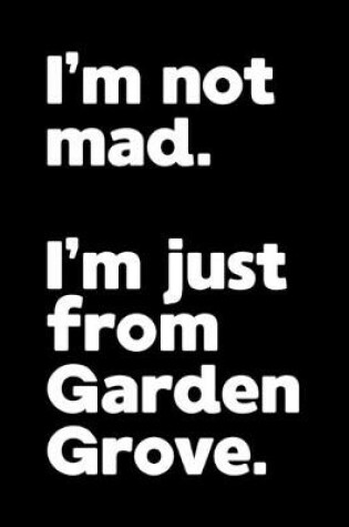 Cover of I'm not mad. I'm just from Garden Grove.