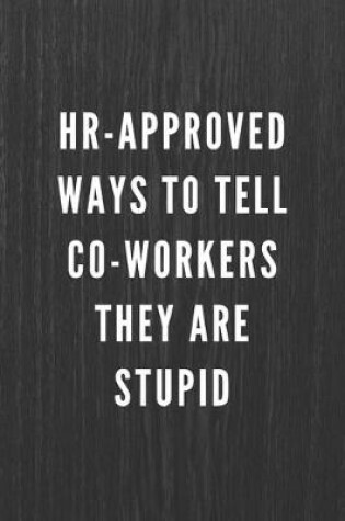 Cover of HR-Approved Ways To Tell Co-Workers They Are Stupid