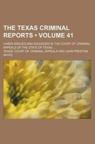 Cover of The Texas Criminal Reports (Volume 41); Cases Argued and Adjudged in the Court of Criminal Appeals of the State of Texas
