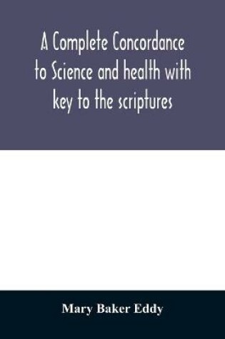 Cover of A complete concordance to Science and health with key to the scriptures