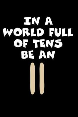 Book cover for In A World Full Of Tens Be An 11