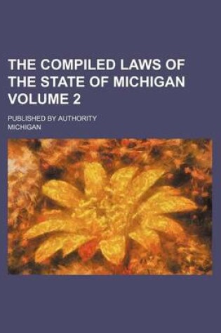 Cover of The Compiled Laws of the State of Michigan Volume 2; Published by Authority