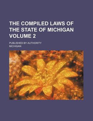 Book cover for The Compiled Laws of the State of Michigan Volume 2; Published by Authority