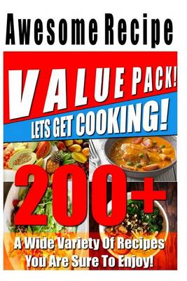 Book cover for 200+ Awesome Recipe Value Pack! A Wide Variety Of Recipes You Are Sure To Enjoy!