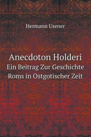 Cover of Anecdoton Holderi Ein Beitrag Zur Geschichte Roms in Ostgotischer Zeit