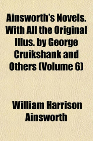 Cover of Ainsworth's Novels. with All the Original Illus. by George Cruikshank and Others (Volume 6)