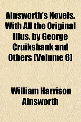 Book cover for Ainsworth's Novels. with All the Original Illus. by George Cruikshank and Others (Volume 6)