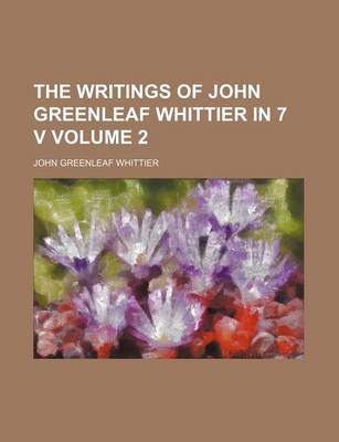 Book cover for The Writings of John Greenleaf Whittier in 7 V Volume 2