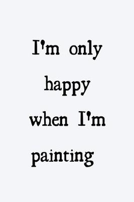 Book cover for I'm only happy when I'm painting