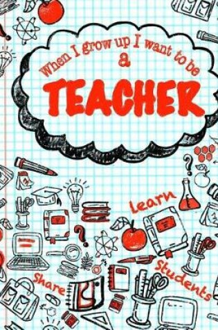 Cover of When I Grow Up I Want To Be A Teacher