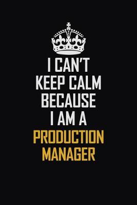 Book cover for I Can't Keep Calm Because I Am A Production Manager