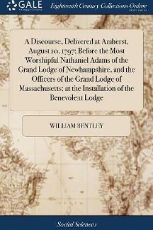 Cover of A Discourse, Delivered at Amherst, August 10, 1797; Before the Most Worshipful Nathaniel Adams of the Grand Lodge of Newhampshire, and the Officers of the Grand Lodge of Massachusetts; At the Installation of the Benevolent Lodge