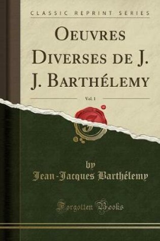 Cover of Oeuvres Diverses de J. J. Barthélemy, Vol. 1 (Classic Reprint)
