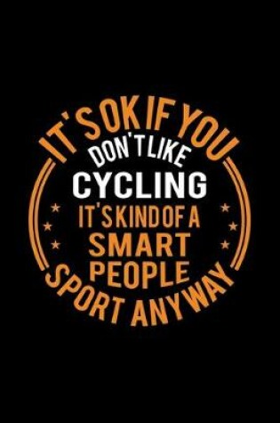 Cover of It's Okay If You Don't Like Cycling It's Kind Of A Smart People Sport Anyway