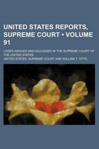 Cover of United States Reports, Supreme Court (Volume 91); Cases Argued and Adjudged in the Supreme Court of the United States