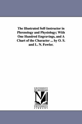 Book cover for The Illustrated Self-Instructor in Phrenology and Physiology; With One Hundred Engravings, and a Chart of the Character ... by O. S. and L. N. Fowler.