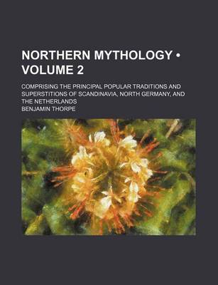 Book cover for Northern Mythology (Volume 2); Comprising the Principal Popular Traditions and Superstitions of Scandinavia, North Germany, and the Netherlands