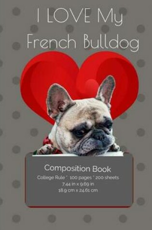 Cover of I LOVE My French BullDog Composition Notebook