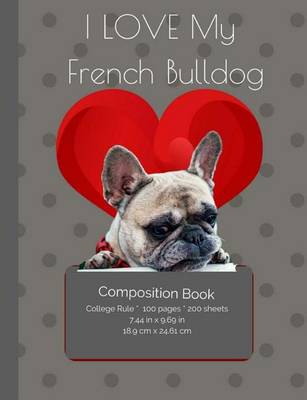 Book cover for I LOVE My French BullDog Composition Notebook
